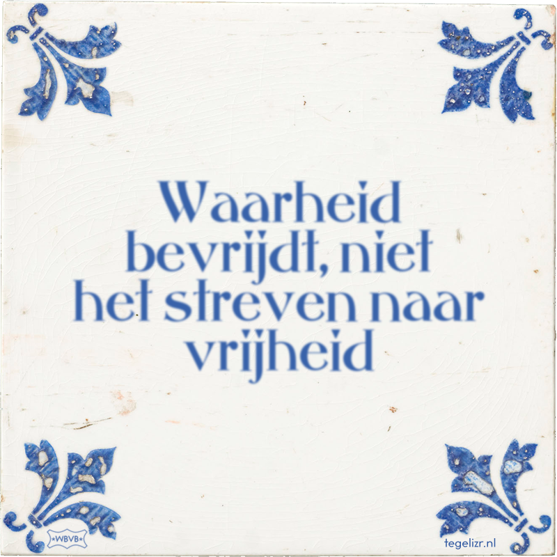 Waarheid bevrijdt, niet het streven naar vrijheid - Online tegeltjes bakken