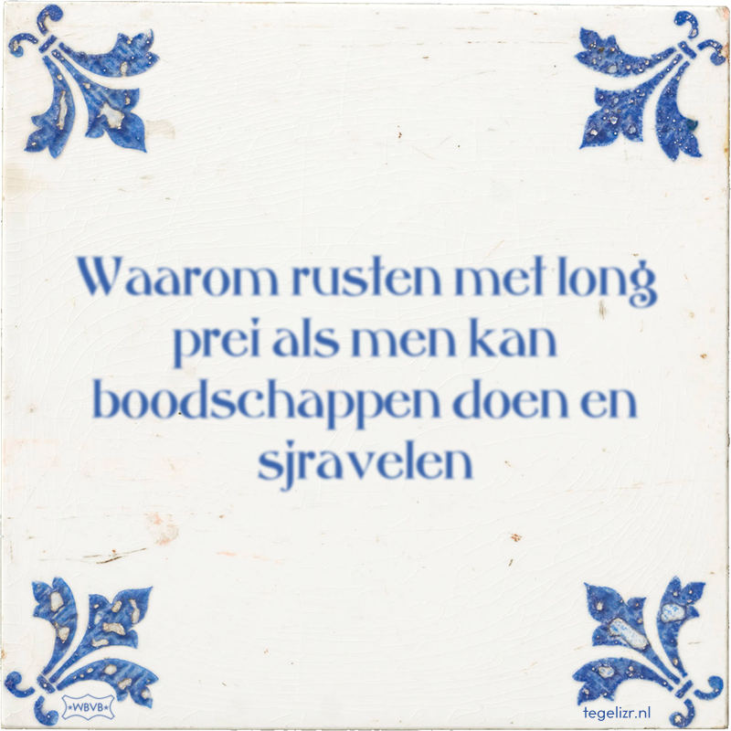 Waarom rusten met long prei als men kan boodschappen doen en sjravelen - Online tegeltjes bakken