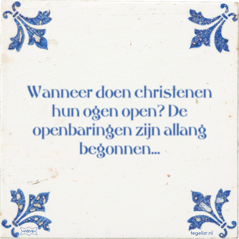 Wanneer doen christenen hun ogen open? De openbaringen zijn allang begonnen… - Online tegeltjes bakken