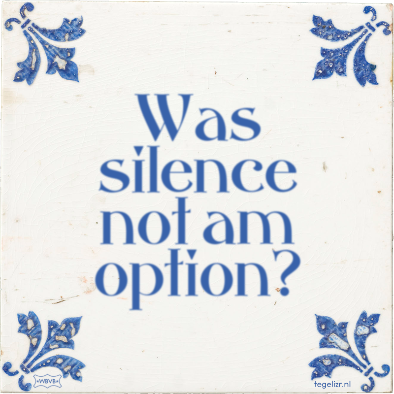 Was silence not am option? - Online tegeltjes bakken