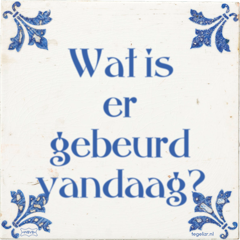 Wat is er gebeurd vandaag? - Online tegeltjes bakken