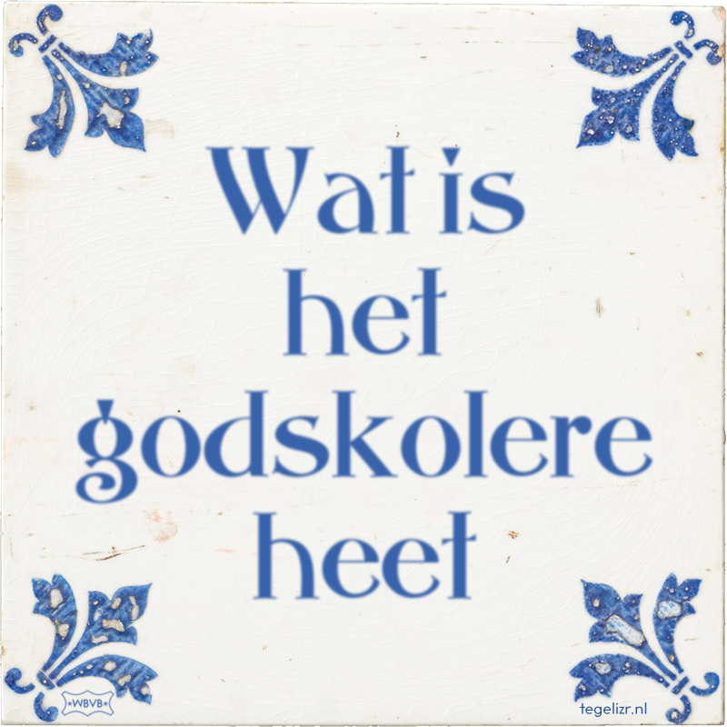 Wat is het godskolere heet - Online tegeltjes bakken