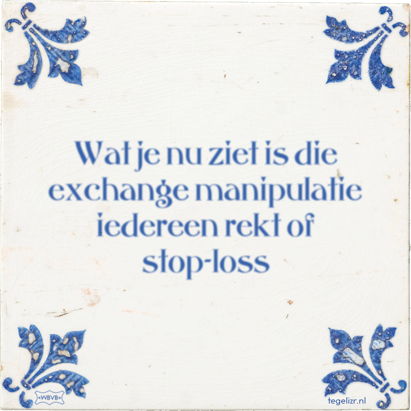 Wat je nu ziet is die exchange manipulatie iedereen rekt of stop-loss - Online tegeltjes bakken