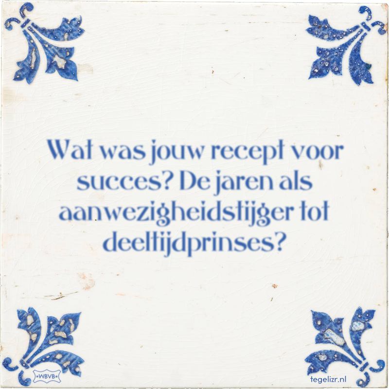 Wat was jouw recept voor succes? De jaren als aanwezigheidstijger tot deeltijdprinses? - Online tegeltjes bakken