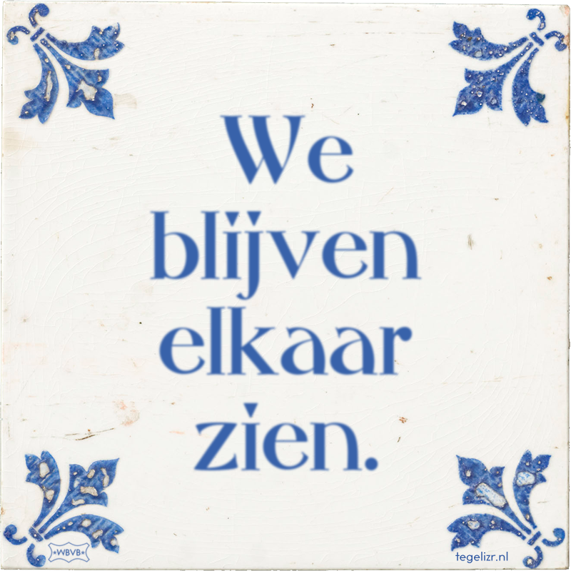 We blijven elkaar zien. - Online tegeltjes bakken