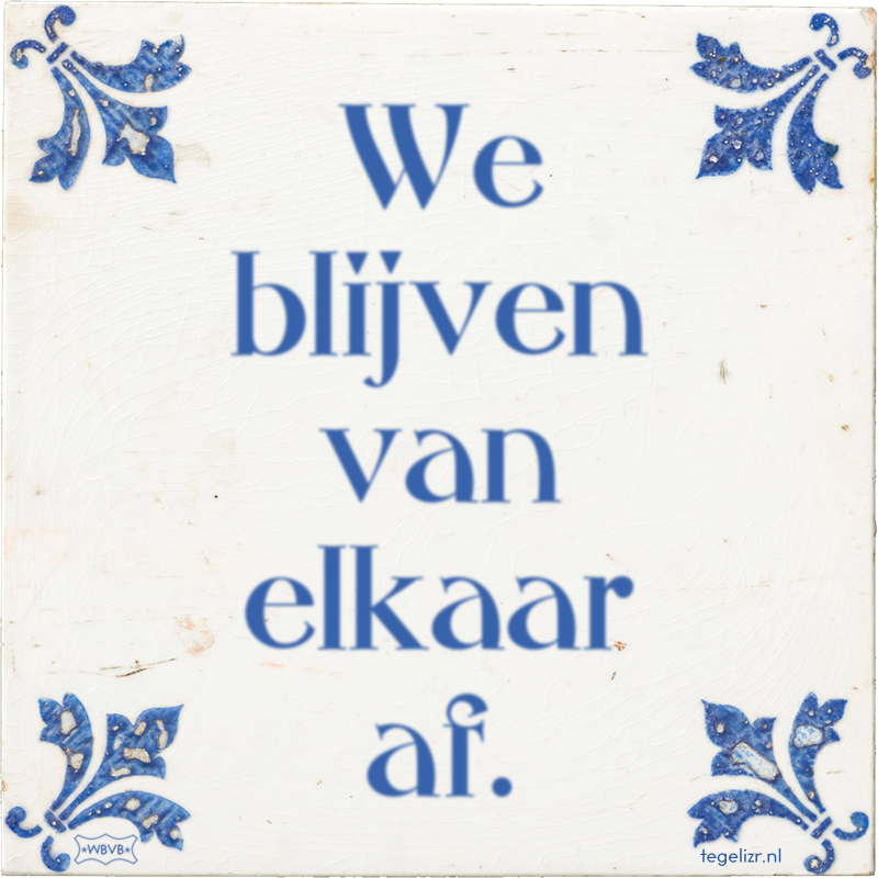 We blijven van elkaar af. - Online tegeltjes bakken