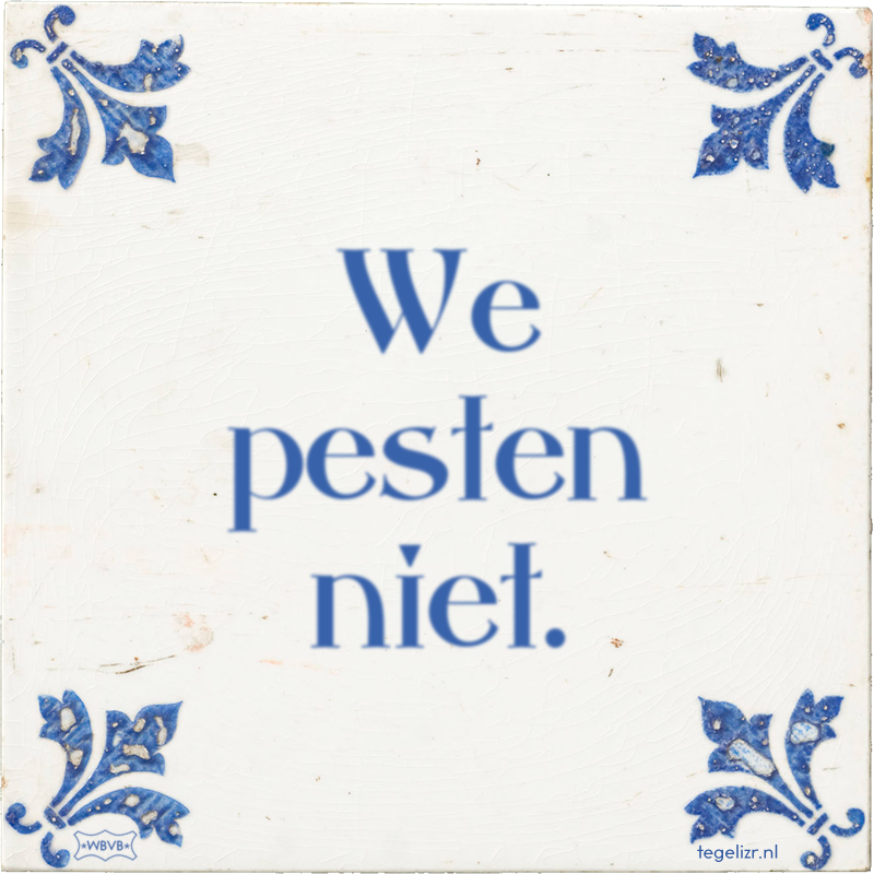 We pesten niet. - Online tegeltjes bakken