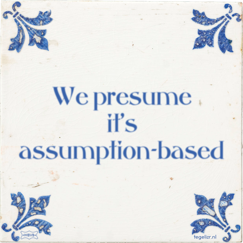 We presume it's assumption-based - Online tegeltjes bakken