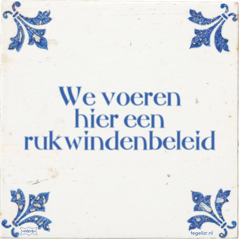 We voeren hier een rukwindenbeleid - Online tegeltjes bakken