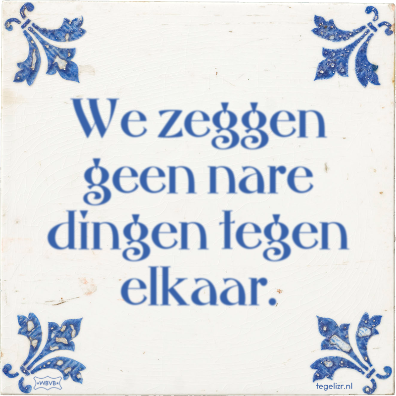 We zeggen geen nare dingen tegen elkaar. - Online tegeltjes bakken