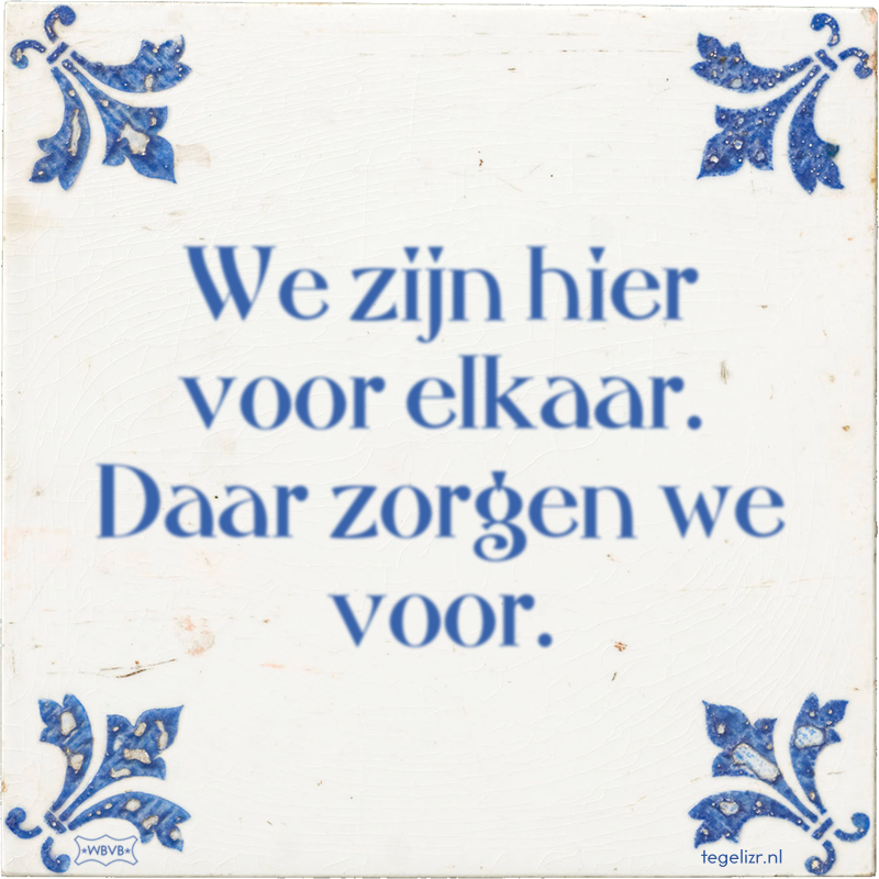 We zijn hier voor elkaar. Daar zorgen we voor. - Online tegeltjes bakken