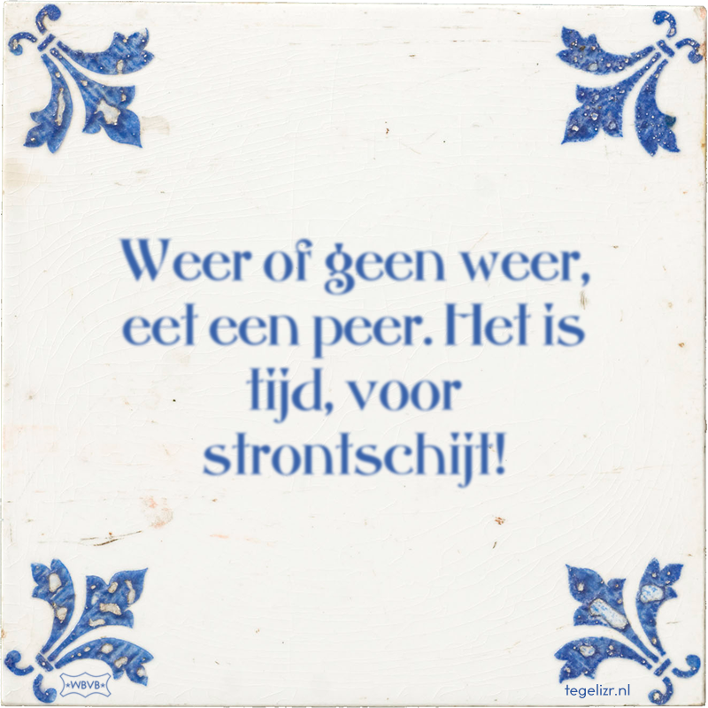 Weer of geen weer, eet een peer. Het is tijd, voor strontschijt! - Online tegeltjes bakken