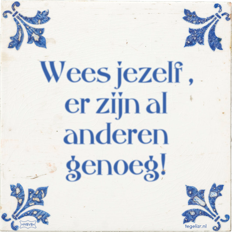 Wees jezelf , er zijn al anderen genoeg! - Online tegeltjes bakken