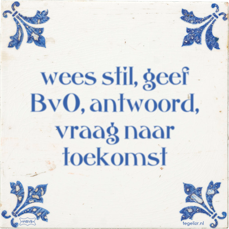 wees stil, geef BvO, antwoord, vraag naar toekomst - Online tegeltjes bakken