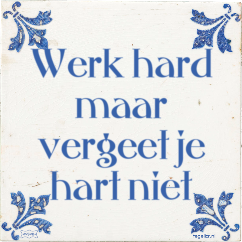 Werk hard maar vergeet je hart niet - Online tegeltjes bakken