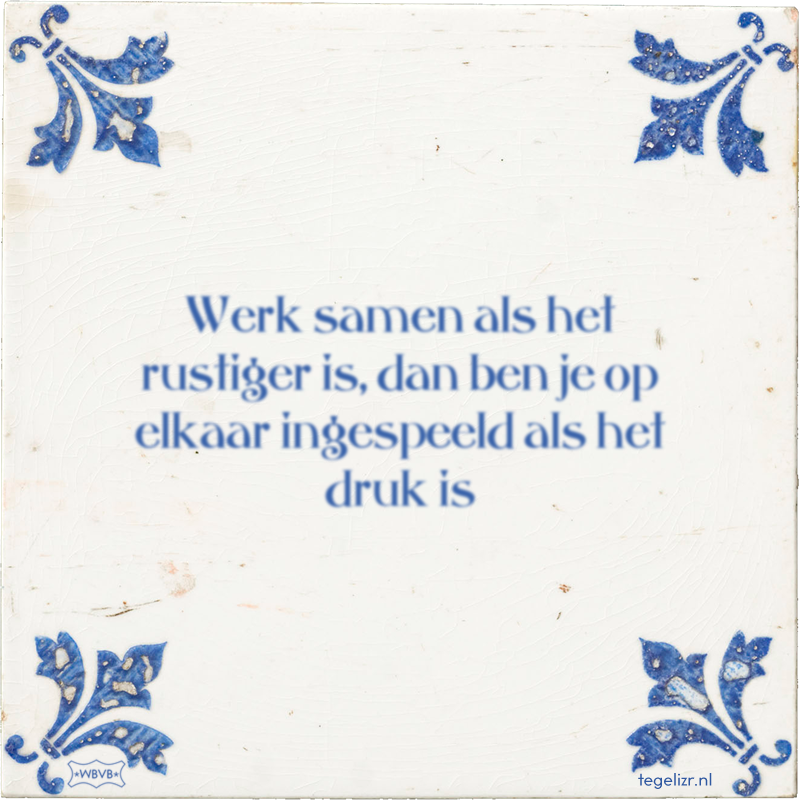 Werk samen als het rustiger is, dan ben je op elkaar ingespeeld als het druk is - Online tegeltjes bakken