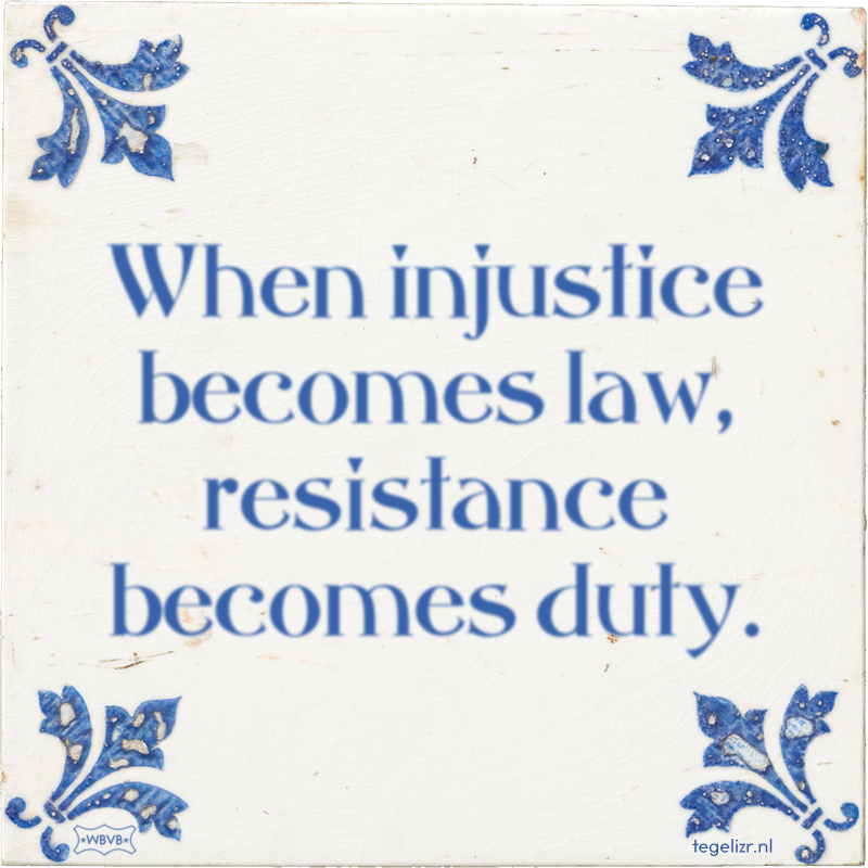 When injustice becomes law, resistance becomes duty. - Online tegeltjes bakken