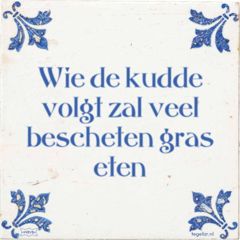 Wie de kudde volgt zal veel bescheten gras eten - Online tegeltjes bakken