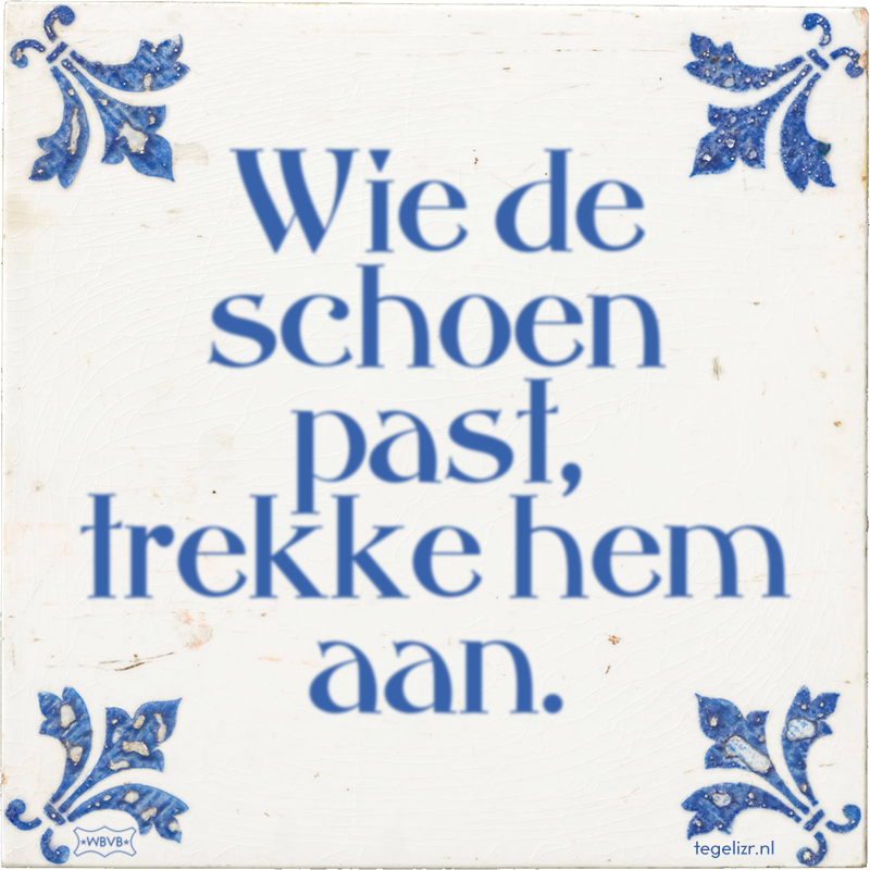 Wie de schoen past, trekke hem aan. - Online tegeltjes bakken