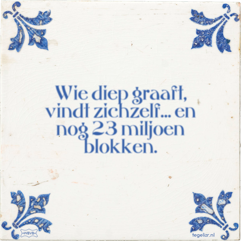 Wie diep graaft, vindt zichzelf… en nog 23 miljoen blokken. - Online tegeltjes bakken