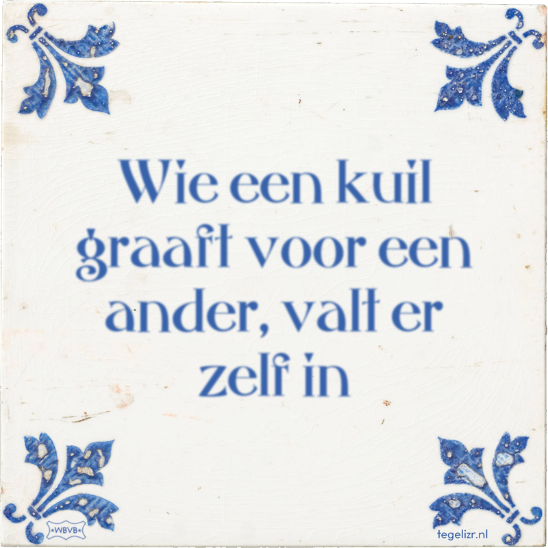 Wie een kuil graaft voor een ander, valt er zelf in - Online tegeltjes bakken