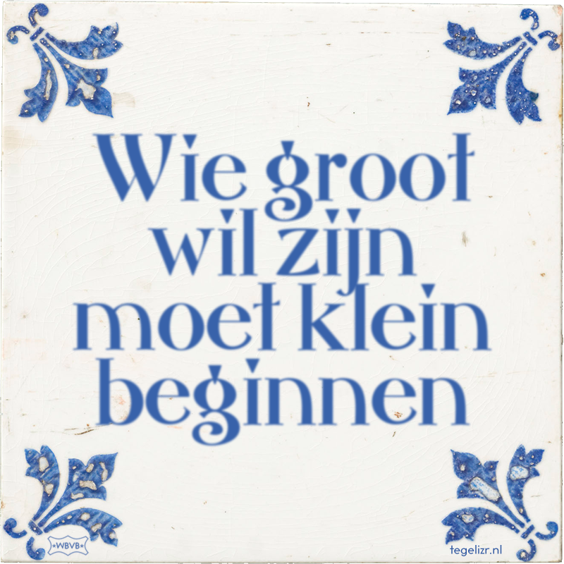Wie groot wil zijn moet klein beginnen - Online tegeltjes bakken