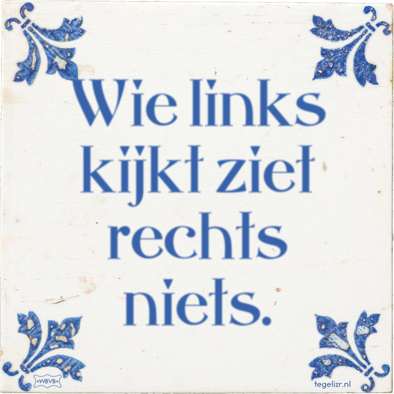 Wie links kijkt ziet rechts niets. - Online tegeltjes bakken