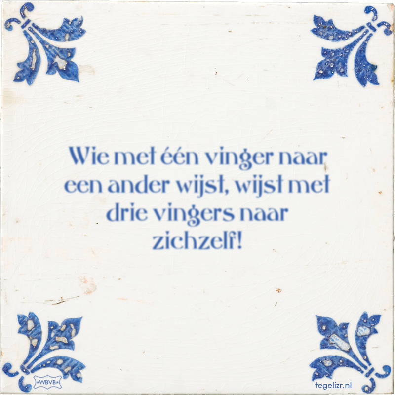 Wie met één vinger naar een ander wijst, wijst met drie vingers naar zichzelf! - Online tegeltjes bakken