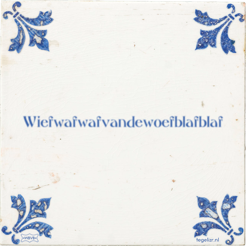 Wiefwafwafvandewoefblafblaf - Online tegeltjes bakken