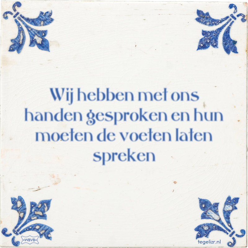 Wij hebben met ons handen gesproken en hun moeten de voeten laten spreken - Online tegeltjes bakken
