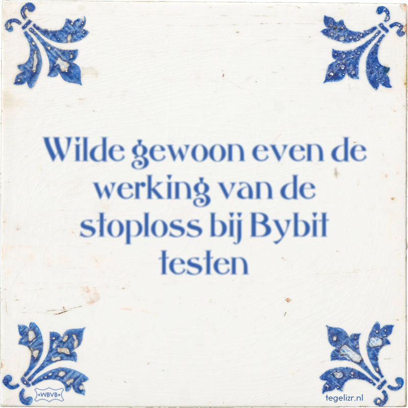 Wilde gewoon even de werking van de stoploss bij Bybit testen - Online tegeltjes bakken