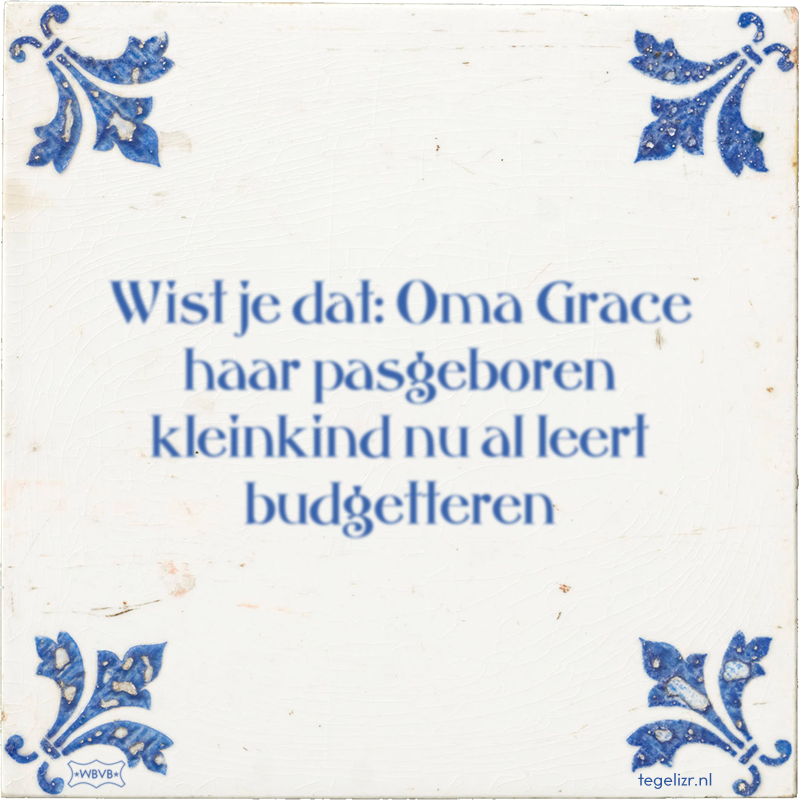 Wist je dat: Oma Grace haar pasgeboren kleinkind nu al leert budgetteren - Online tegeltjes bakken