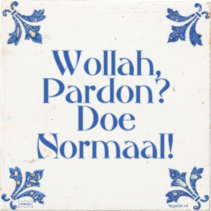 Wollah, Pardon? Doe Normaal! - Online tegeltjes bakken