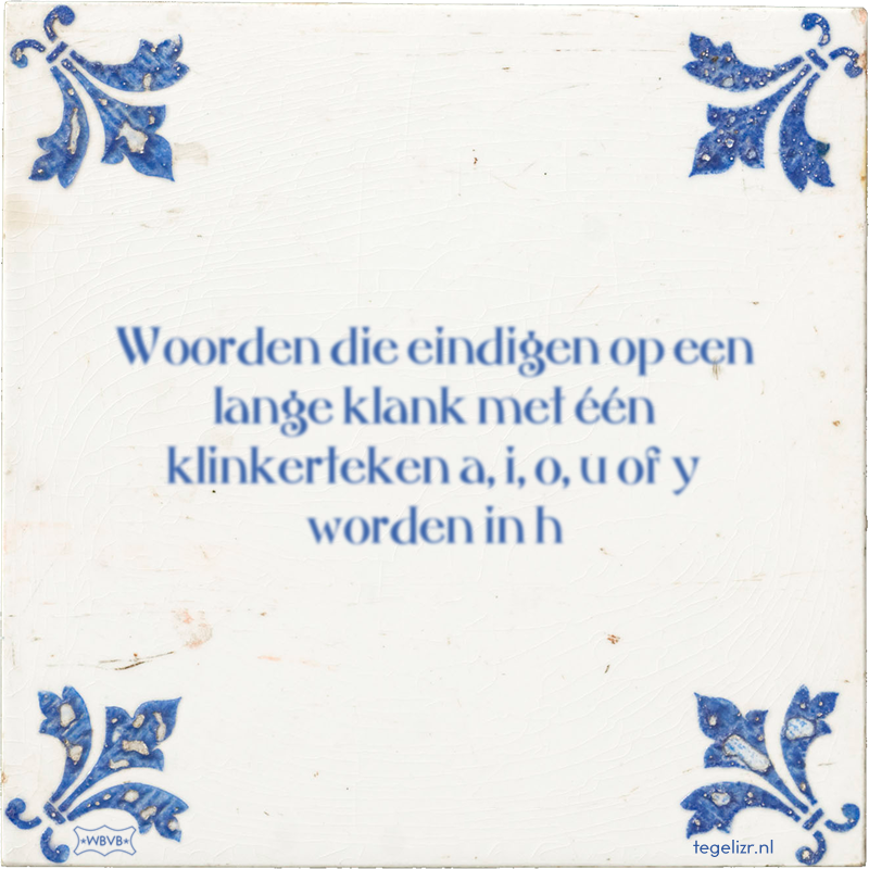 Woorden die eindigen op een lange klank met één klinkerteken a, i, o, u of y worden in h - Online tegeltjes bakken