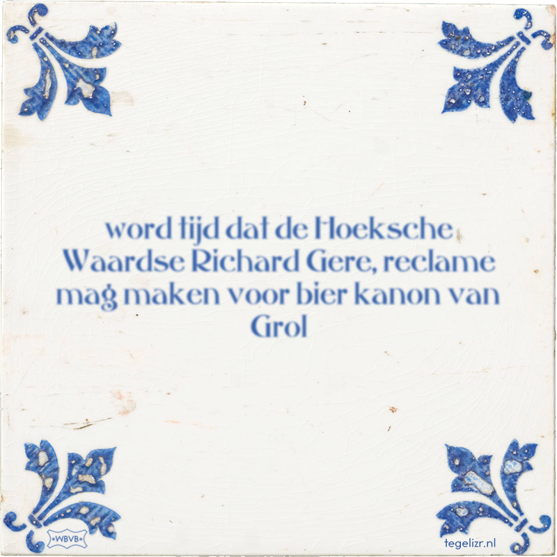 word tijd dat de Hoeksche Waardse Richard Gere, reclame mag maken voor bier kanon van Grol - Online tegeltjes bakken