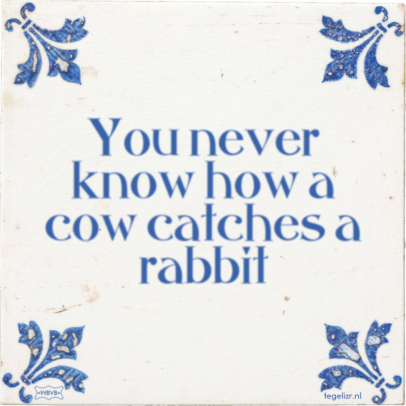 You never know how a cow catches a rabbit - Online tegeltjes bakken