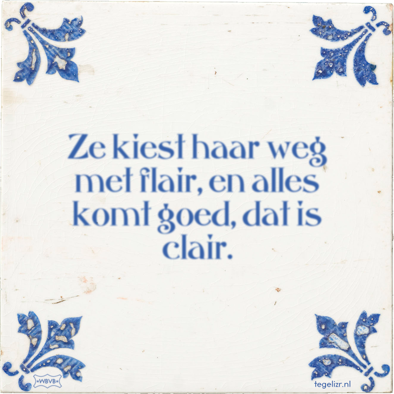 Ze kiest haar weg met flair, en alles komt goed, dat is clair. - Online tegeltjes bakken