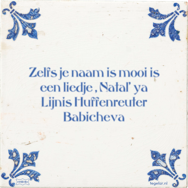 Zelfs je naam is mooi is een liedje , Natal' ya Lijnis Huffenreuter Babicheva - Online tegeltjes bakken
