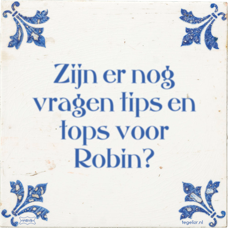 Zijn er nog vragen tips en tops voor Robin? - Online tegeltjes bakken