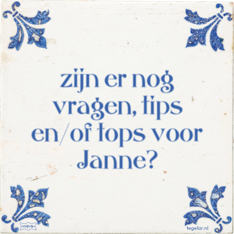 zijn er nog vragen, tips en/of tops voor Janne? - Online tegeltjes bakken