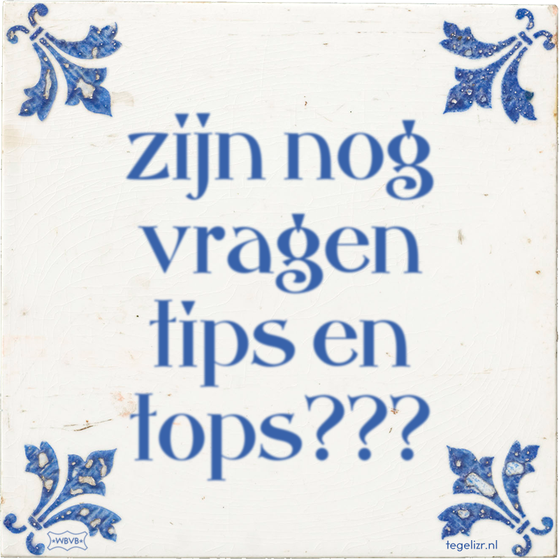 zijn nog vragen tips en tops??? - Online tegeltjes bakken
