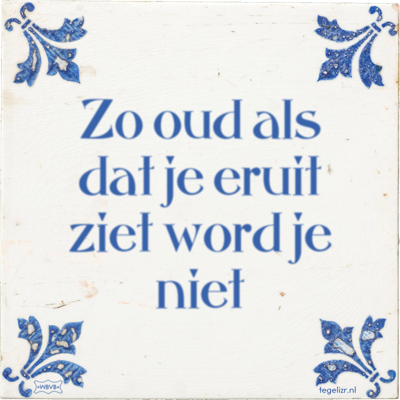 Zo oud als dat je eruit ziet word je niet Online tegeltjes bakken WBVB Rotterdam