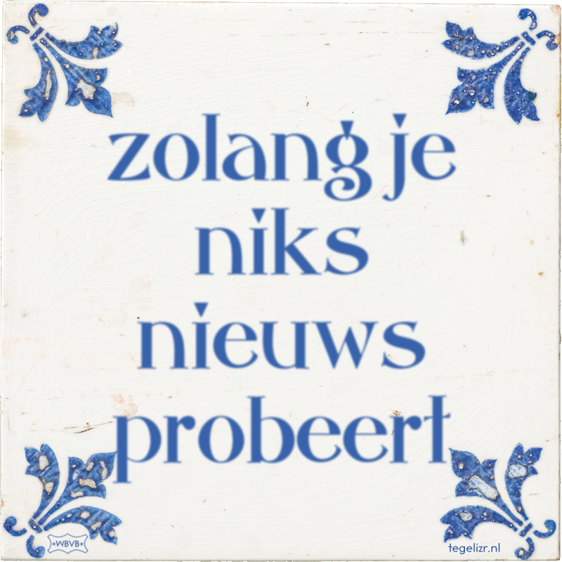 zolang je niks nieuws probeert - Online tegeltjes bakken