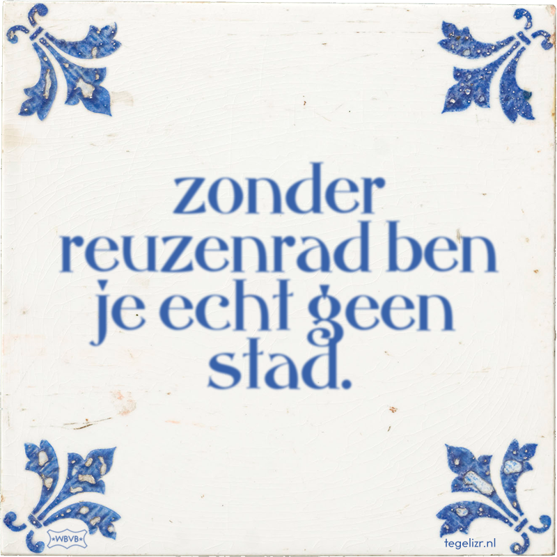 zonder reuzenrad ben je echt geen stad. - Online tegeltjes bakken