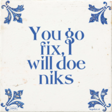 You go fix, I will doe niks - 18 keer bekeken