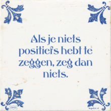 Als je niets positiefs hebt te zeggen, zeg dan niets. - 7 keer bekeken