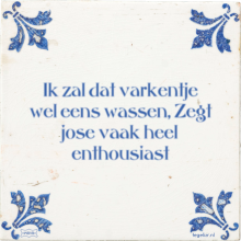Ik zal dat varkentje wel eens wassen, Zegt jose vaak heel enthousiast - 2 keer bekeken