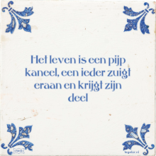 Het leven is een pijp kaneel, een ieder zuigt eraan en krijgt zijn deel - 13 keer bekeken