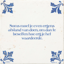 Soms moet je even ergens afstand van doen, om dan te beseffen hoe erg je het waardeerde. - 7 keer bekeken