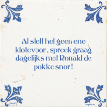 Al stelt het geen ene klotevoor , spreek graag dagelijks met Ronald de pokke snor ! - 2 keer bekeken